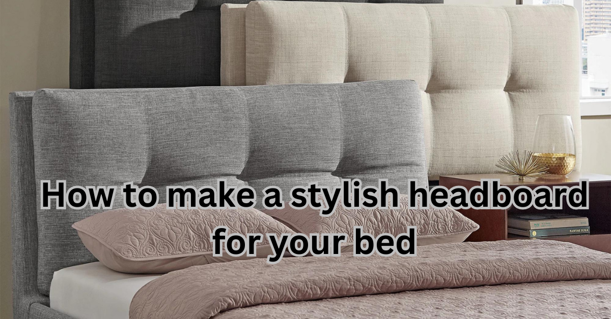 how to make a stylish headboard for your bed